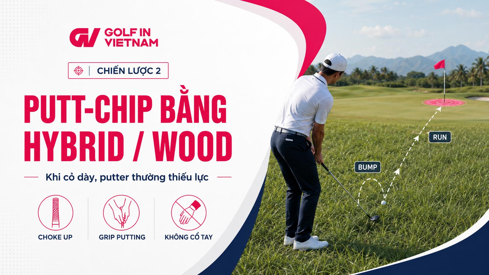 Khi Putter gặp khó trên cỏ dày, Hybrid hoặc gậy gỗ giúp golfer giữ chuyển động putting và đưa bóng lên Green an toàn.