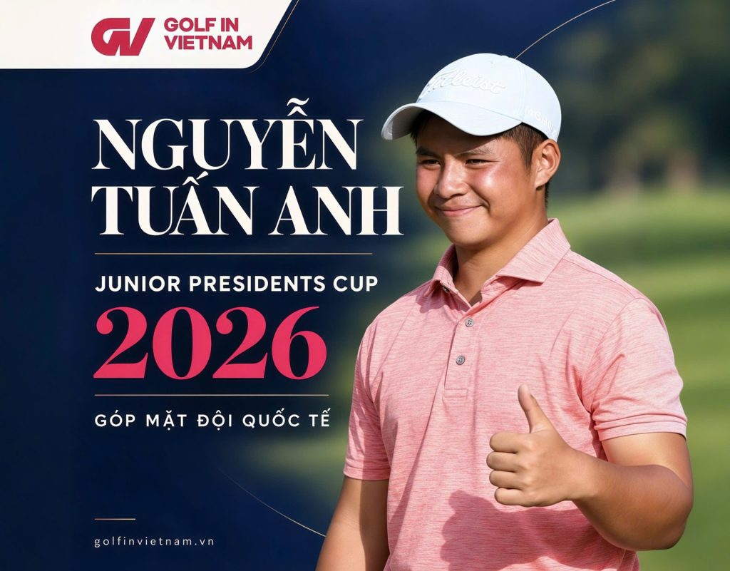 Nguyễn Tuấn Anh Vào Junior Presidents Cup 2026: Golfer Trẻ Việt Nam Tiếp Bước Một Pathway Đã Có Dấu Ấn